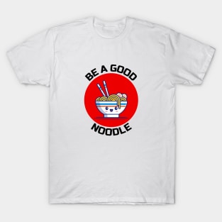 Be A Good Noodle | Noodles Pun T-Shirt